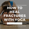 How To Heal Fractures With Yoga